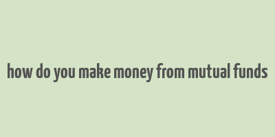 how do you make money from mutual funds