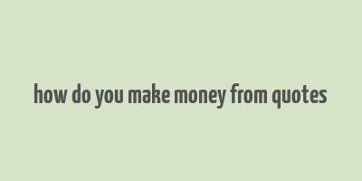 how do you make money from quotes