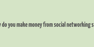 how do you make money from social networking sites