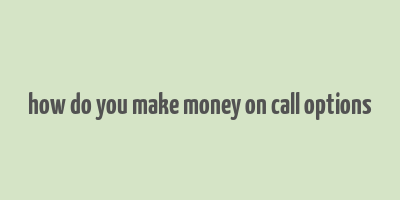 how do you make money on call options