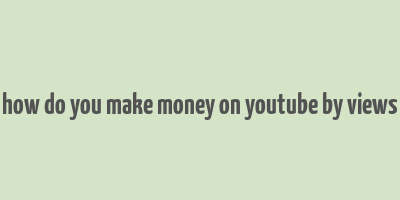 how do you make money on youtube by views