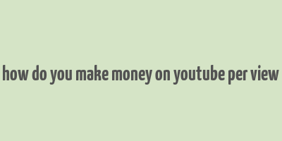 how do you make money on youtube per view