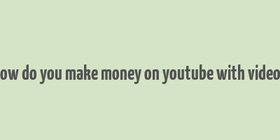 how do you make money on youtube with videos