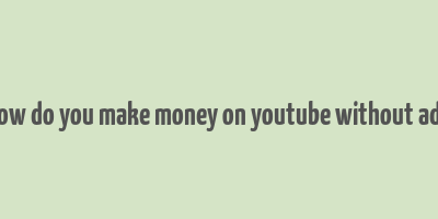 how do you make money on youtube without ads