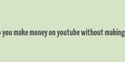 how do you make money on youtube without making videos