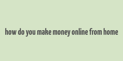 how do you make money online from home