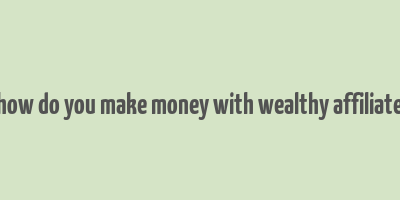 how do you make money with wealthy affiliate