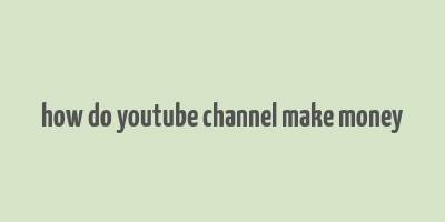 how do youtube channel make money