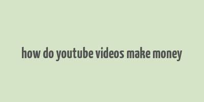 how do youtube videos make money