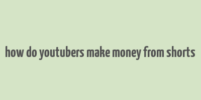 how do youtubers make money from shorts