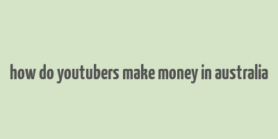 how do youtubers make money in australia