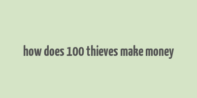 how does 100 thieves make money