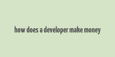 how does a developer make money