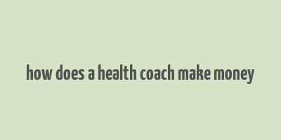 how does a health coach make money