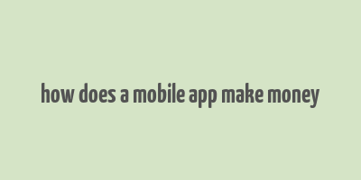 how does a mobile app make money