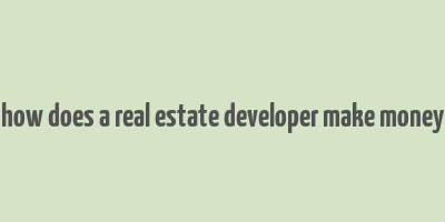 how does a real estate developer make money