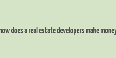 how does a real estate developers make money