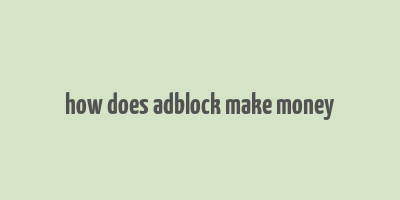 how does adblock make money