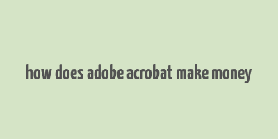 how does adobe acrobat make money