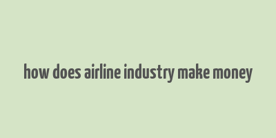 how does airline industry make money