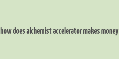 how does alchemist accelerator makes money