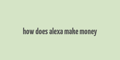 how does alexa make money