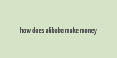 how does alibaba make money