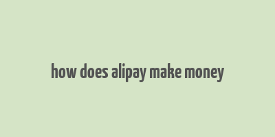 how does alipay make money