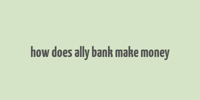 how does ally bank make money