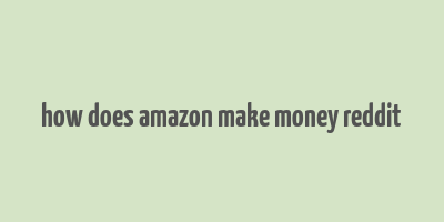 how does amazon make money reddit