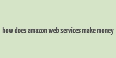 how does amazon web services make money