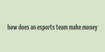 how does an esports team make money