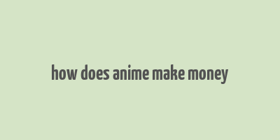 how does anime make money