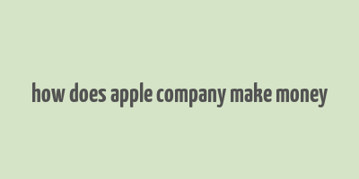 how does apple company make money