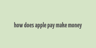 how does apple pay make money