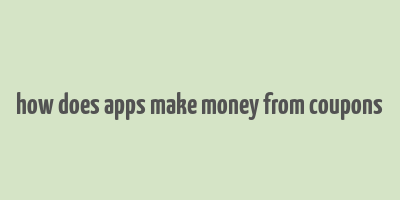 how does apps make money from coupons