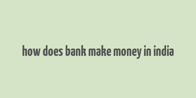 how does bank make money in india