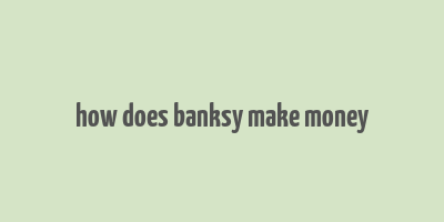 how does banksy make money