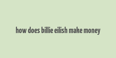 how does billie eilish make money