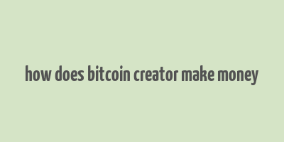 how does bitcoin creator make money