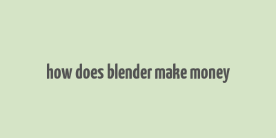 how does blender make money