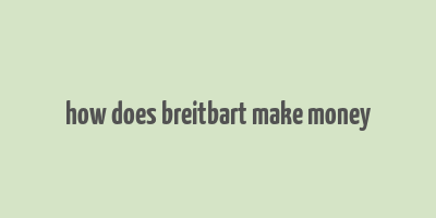 how does breitbart make money