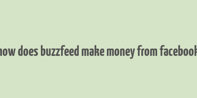 how does buzzfeed make money from facebook