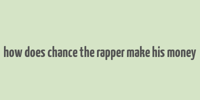 how does chance the rapper make his money