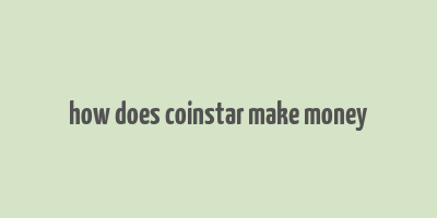 how does coinstar make money