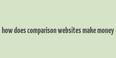 how does comparison websites make money