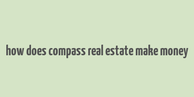 how does compass real estate make money