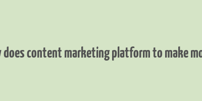 how does content marketing platform to make money