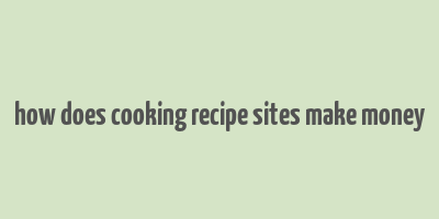 how does cooking recipe sites make money