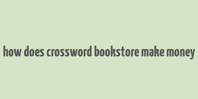 how does crossword bookstore make money